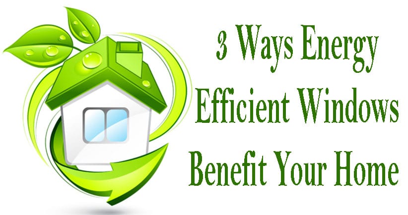 3 Ways Energy Efficient Windows Help Your Home